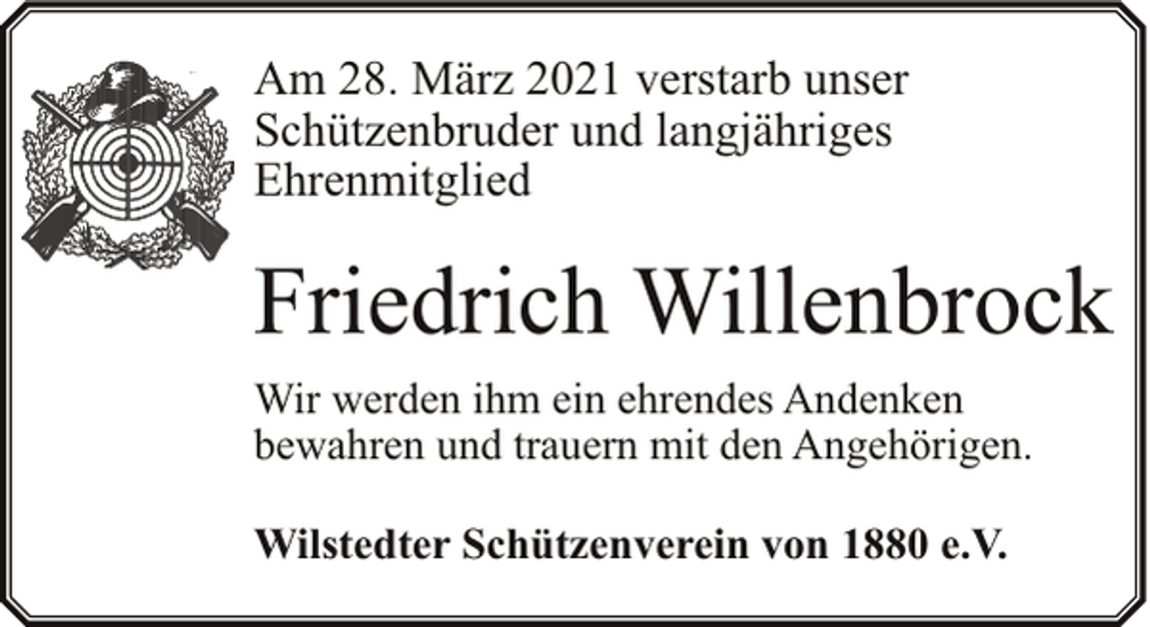 <p>Am 28. März 2021 verstarb unser<br />Schützenbruder und langjähriges<br />Ehrenmitglied</p><p>Friedrich Willenbrock<br />Wir werden ihm ein ehrendes Andenken<br />bewahren und trauern mit den Angehörigen.<br />Wilstedter Schützenverein von 1880 e.V.</p>